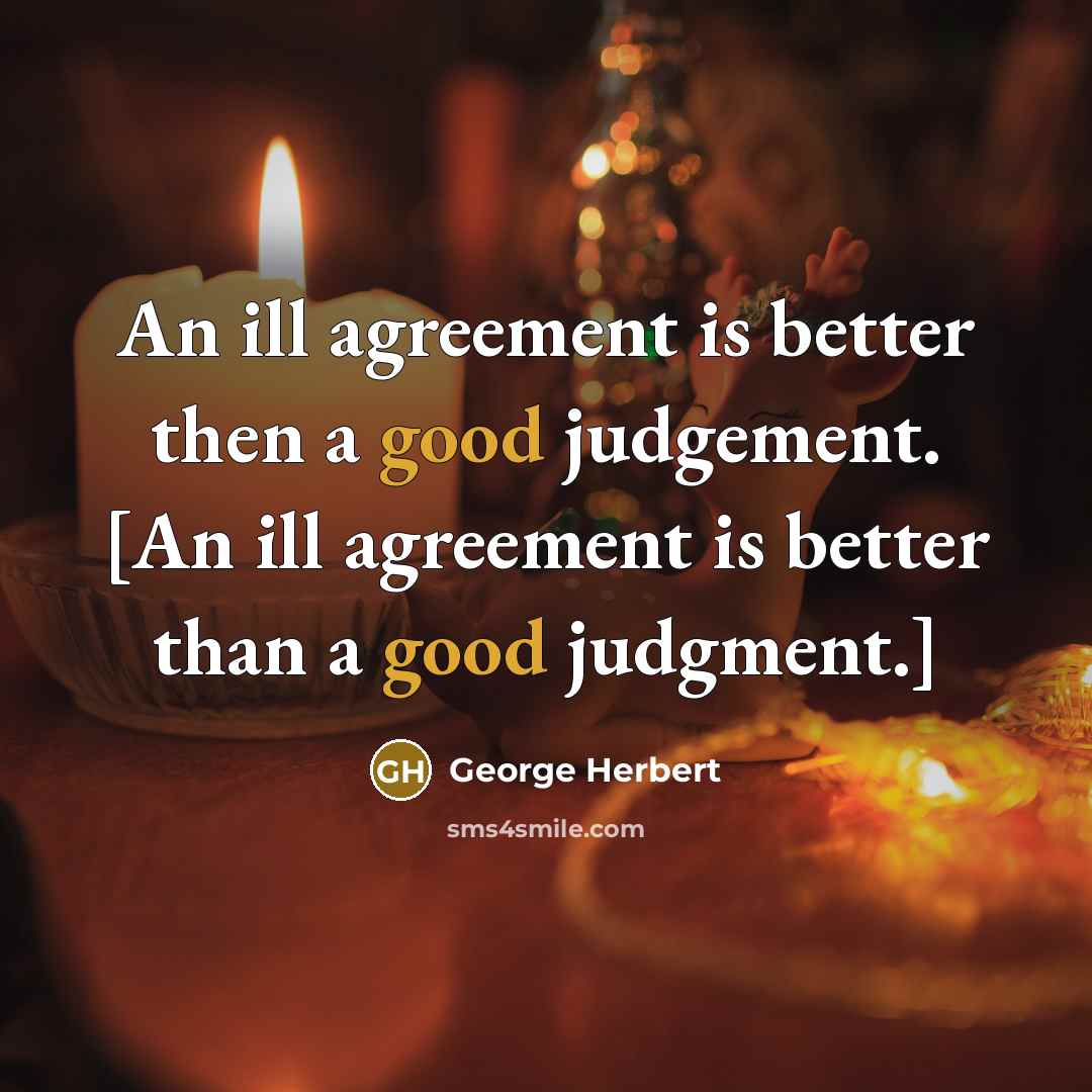 “An ill agreement is better then a good judgement. [An…” quote by George Herbert