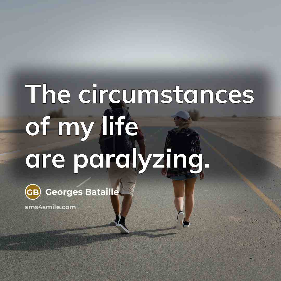 “The circumstances of my life are paralyzing.…” quote by Georges Bataille