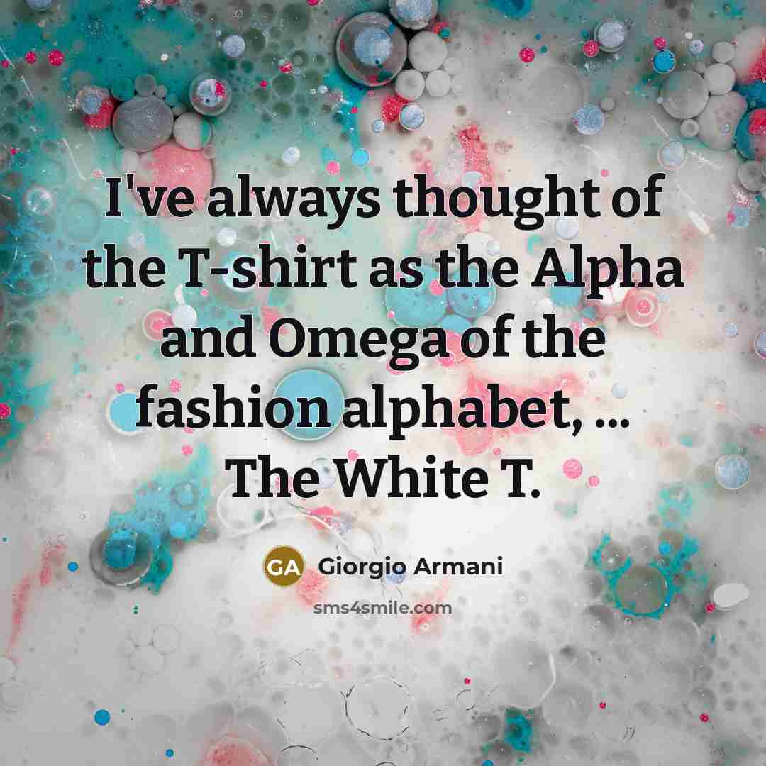 “I've always thought of the T-shirt as the Alpha and…” quote by Giorgio Armani