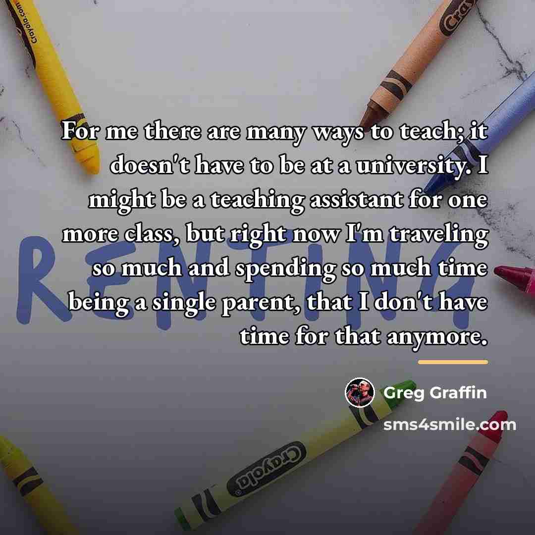 “For me there are many ways to teach; it doesn't…” quote by Greg Graffin