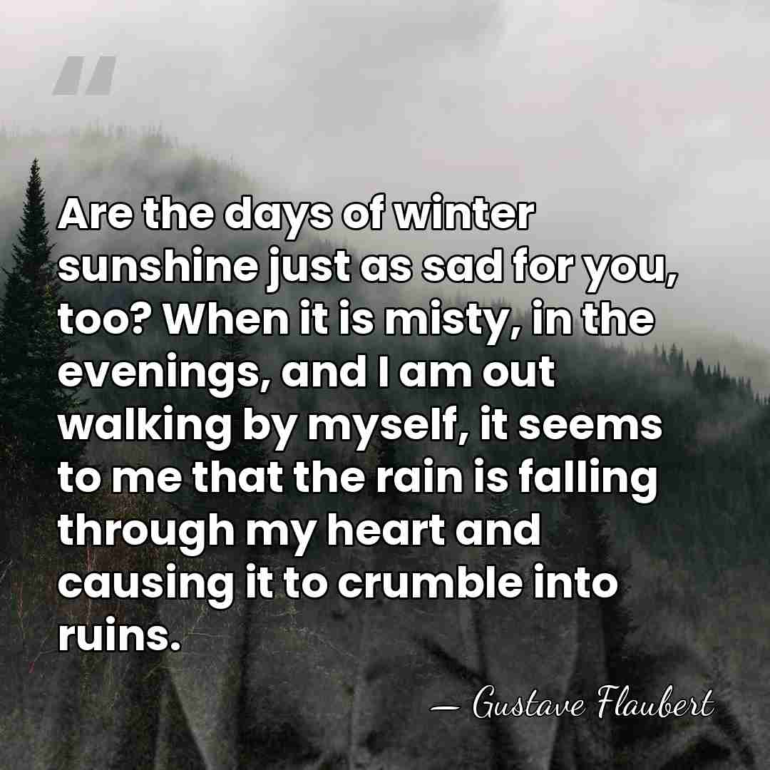 Are the days of winter sunshine just as sad for you, too?&hellip; - Gustave Flaubert