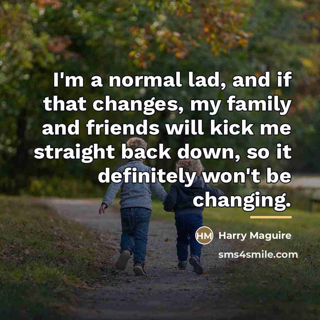 “I'm a normal lad, and if that changes, my family…” quote by Harry Maguire
