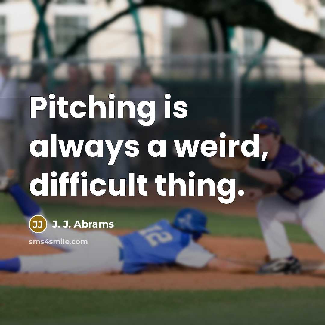 “Pitching is always a weird, difficult thing.” quote by J. J. Abrams