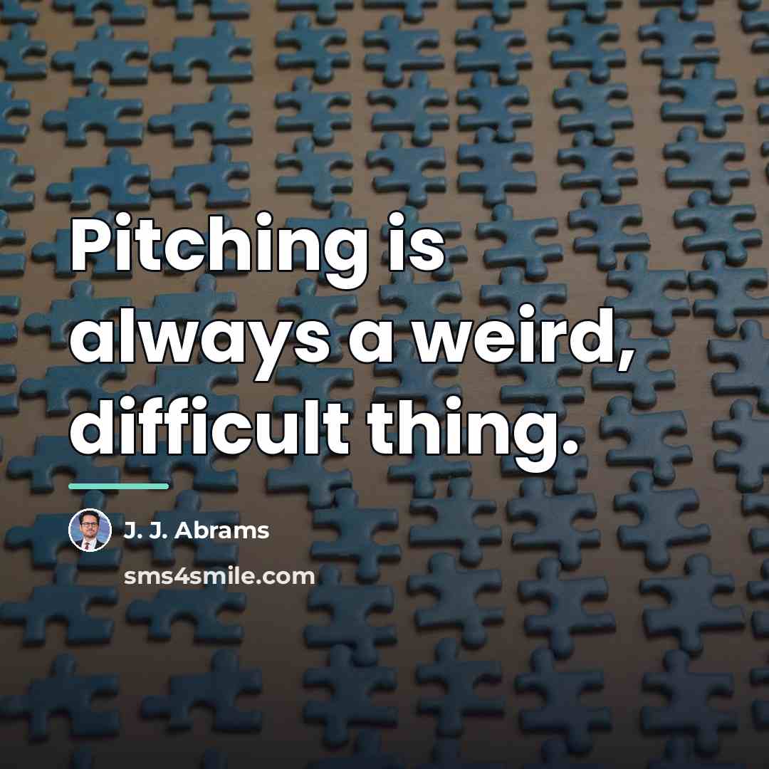 “Pitching is always a weird, difficult thing.…” quote by J. J. Abrams