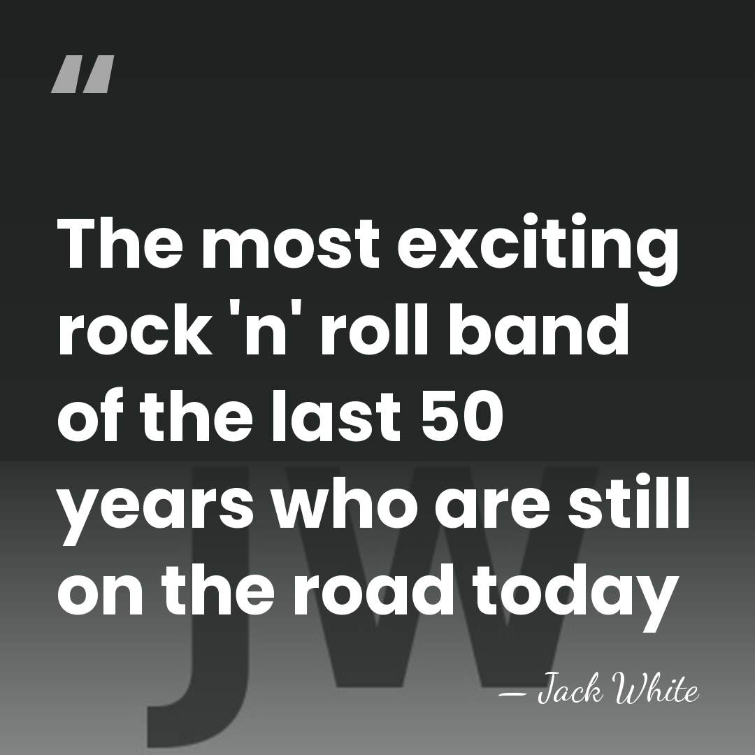 The most exciting rock 'n' roll band of the last 50 years&hellip; - Jack White