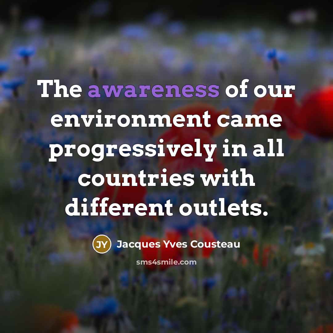 “The awareness of our environment came progressively in all countries…” quote by Jacques Yves Cousteau