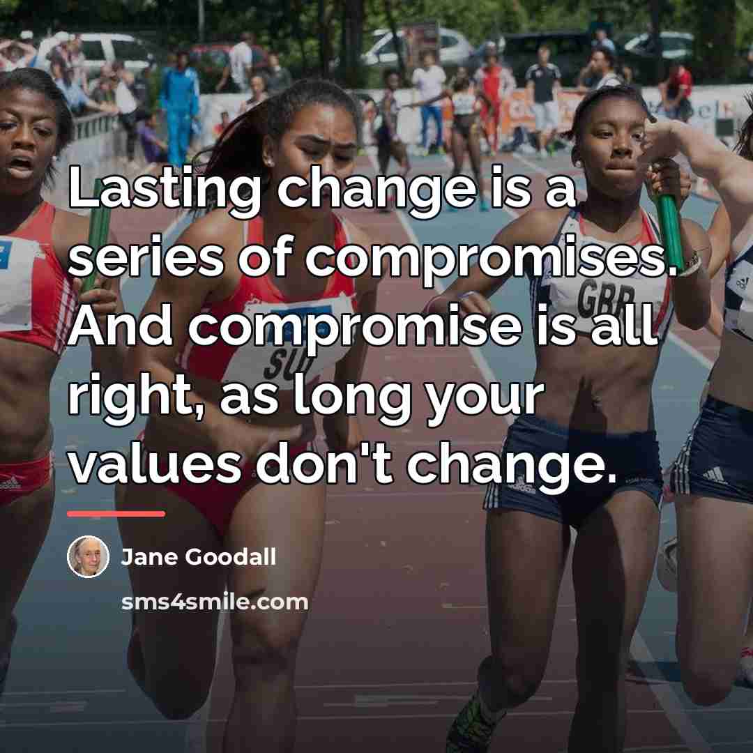 “Lasting change is a series of compromises. And compromise is…” quote by Jane Goodall