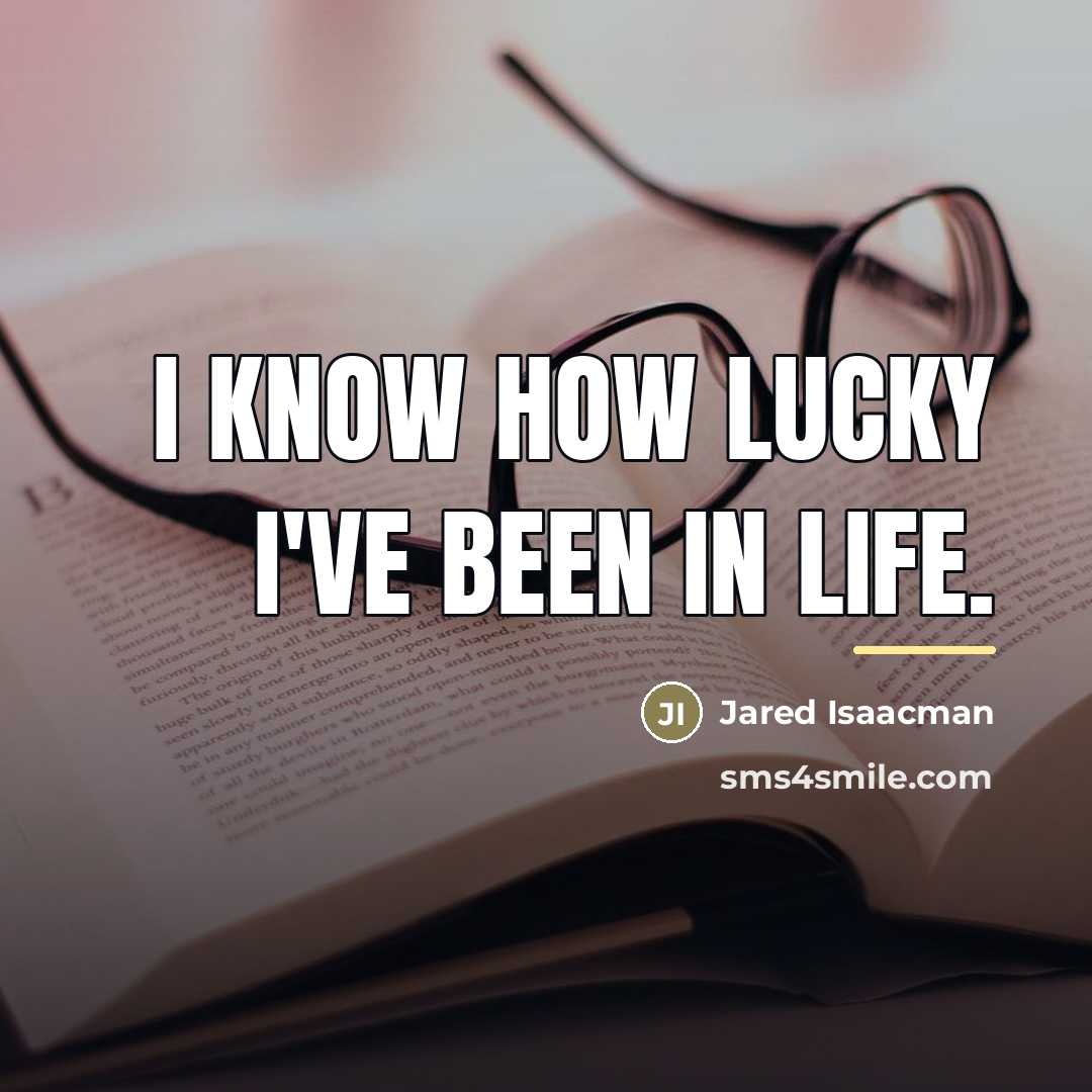 “I know how lucky I've been in life.…” quote by Jared Isaacman