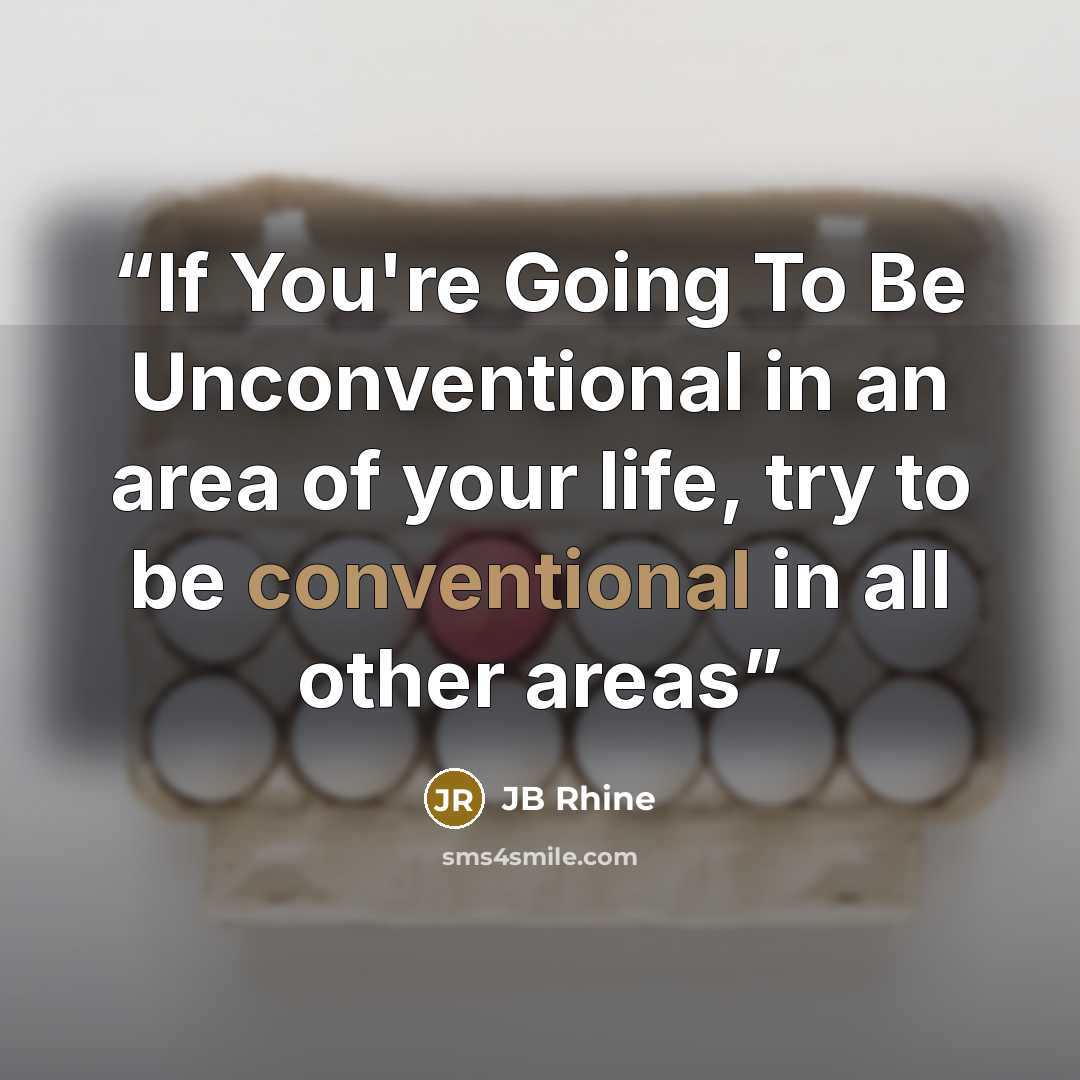 “If You're Going To Be Unconventional in an area of your life, try to be conventional in all other areas” quote by JB Rhine