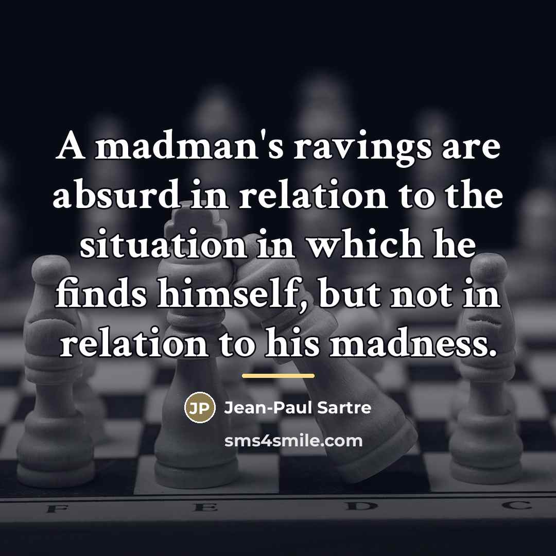 “A madman's ravings are absurd in relation to the situation…” quote by Jean-Paul Sartre