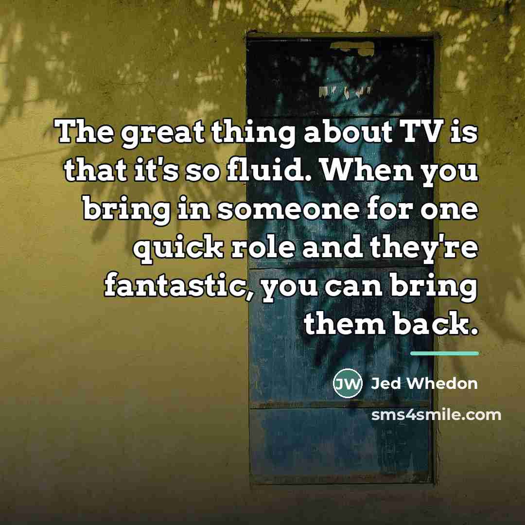 “The great thing about TV is that it's so fluid.…” quote by Jed Whedon