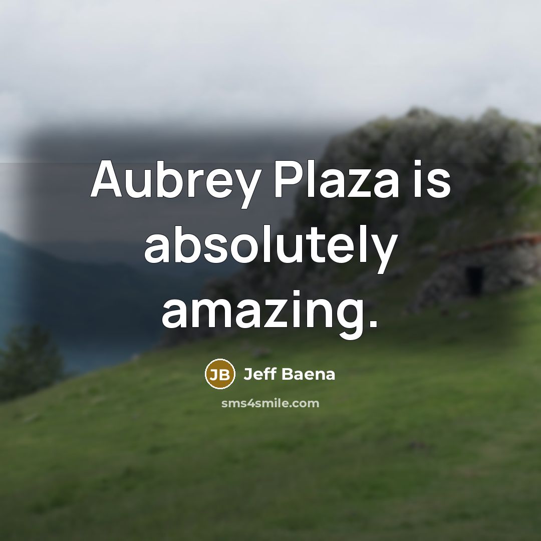 “Aubrey Plaza is absolutely amazing.…” quote by Jeff Baena