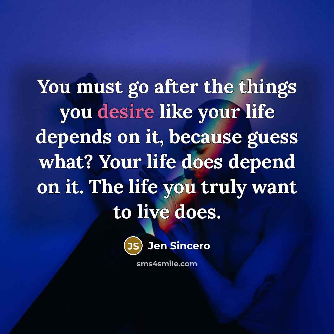 “You must go after the things you desire like your…” quote by Jen Sincero