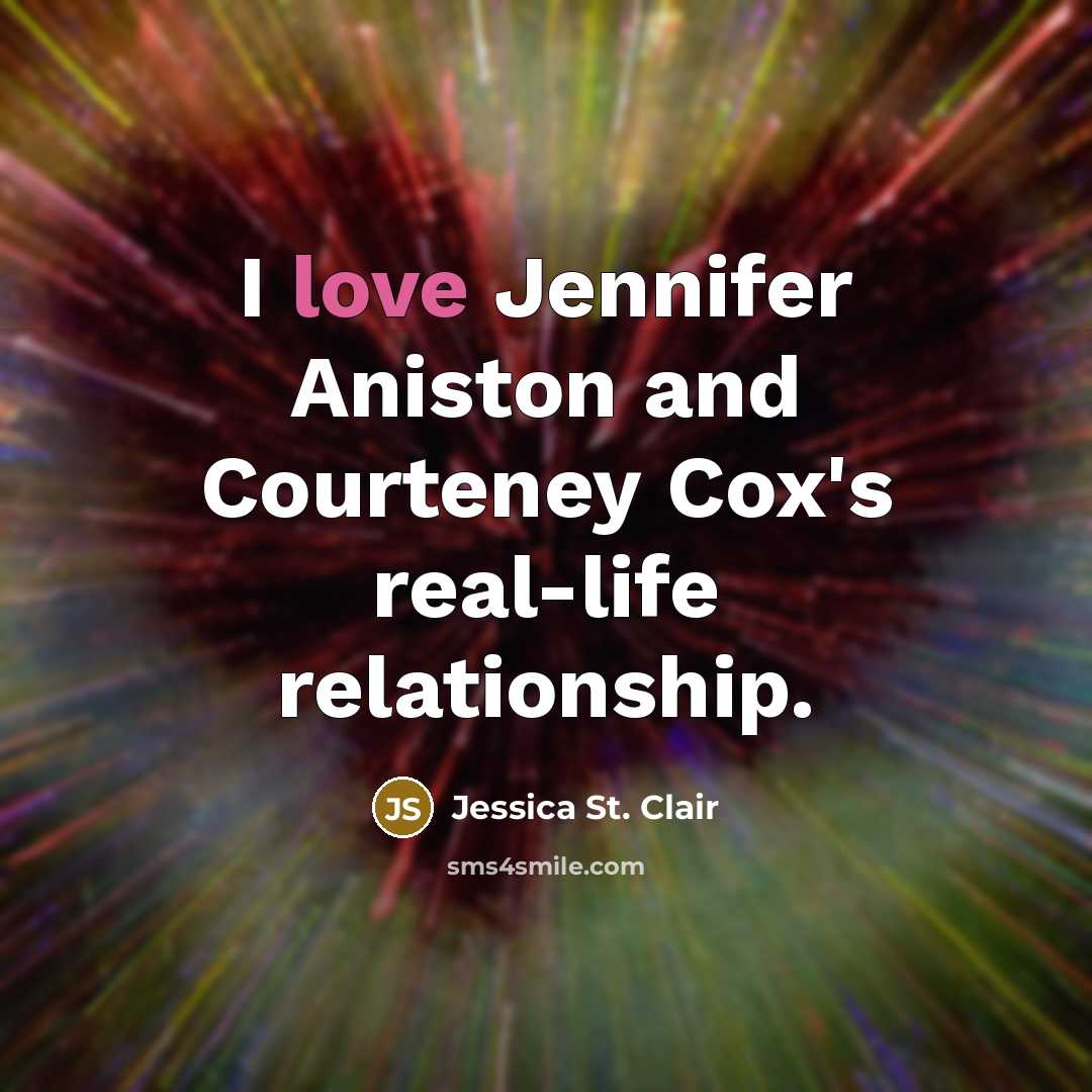 “I love Jennifer Aniston and Courteney Cox's real-life relationship.…” quote by Jessica St. Clair