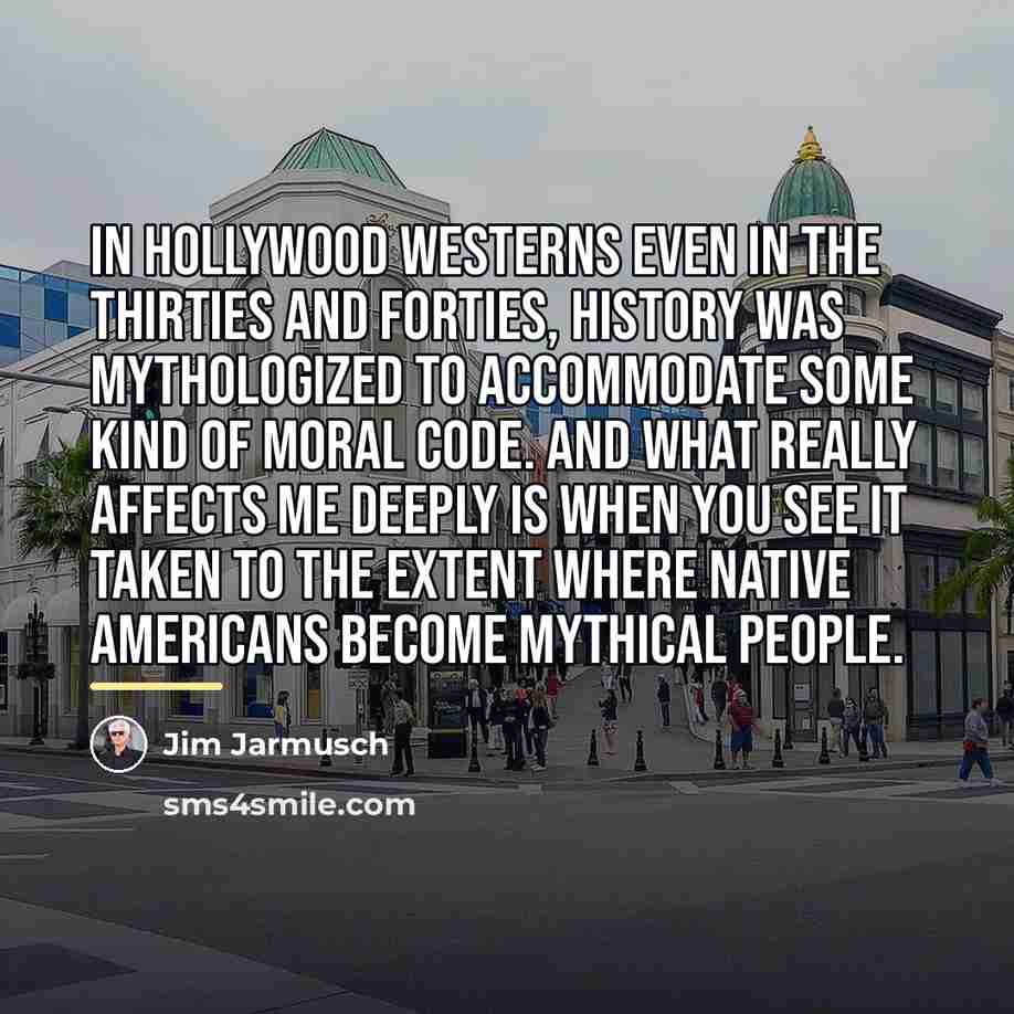 “In Hollywood Westerns even in the Thirties and Forties, history…” quote by Jim Jarmusch