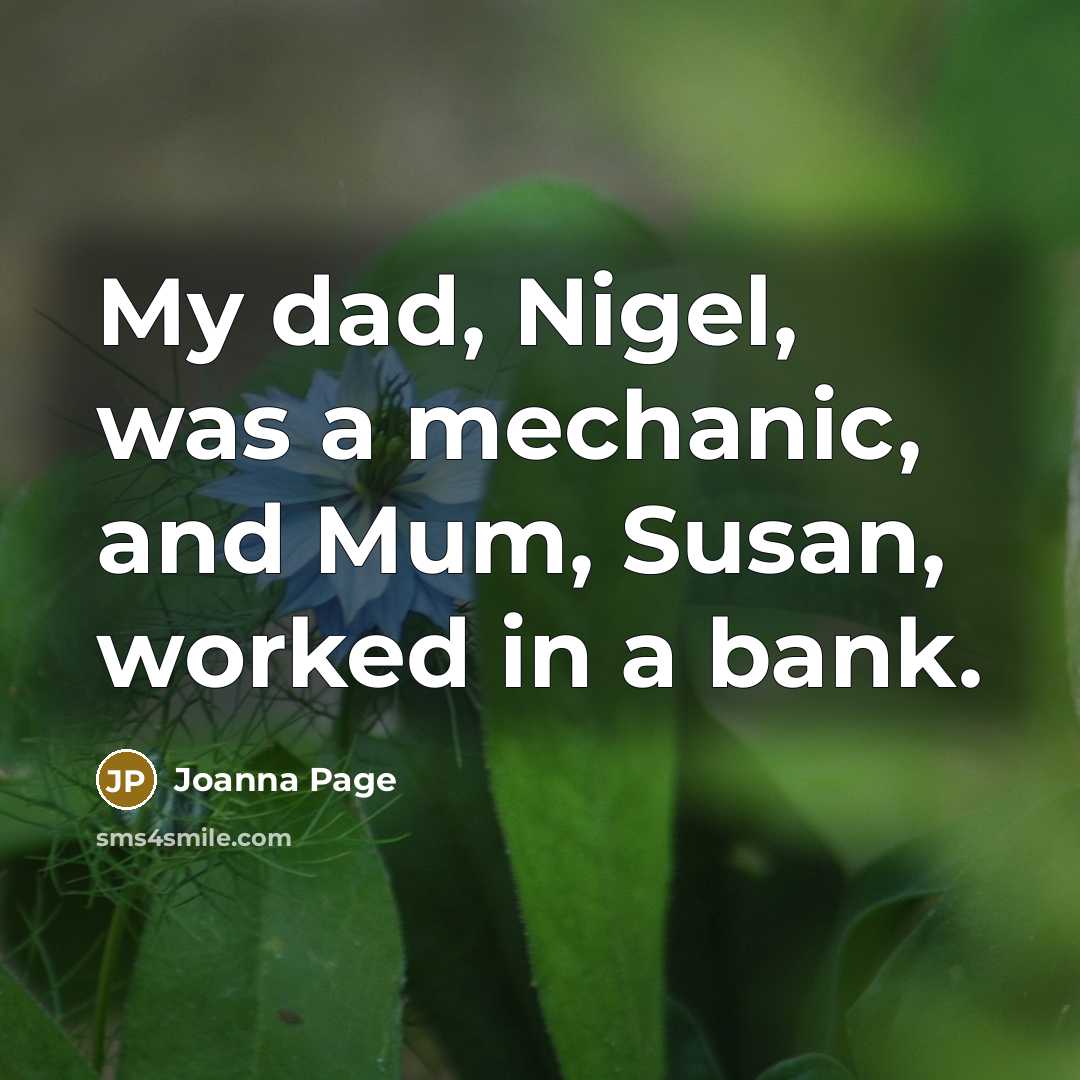 “My dad, Nigel, was a mechanic, and Mum, Susan, worked…” quote by Joanna Page
