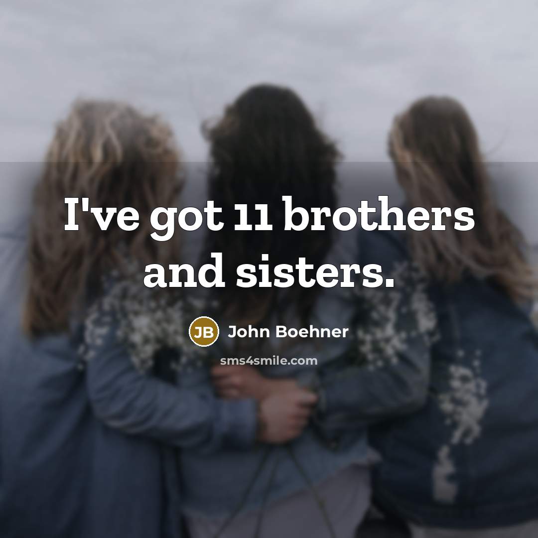 “I've got 11 brothers and sisters.…” quote by John Boehner