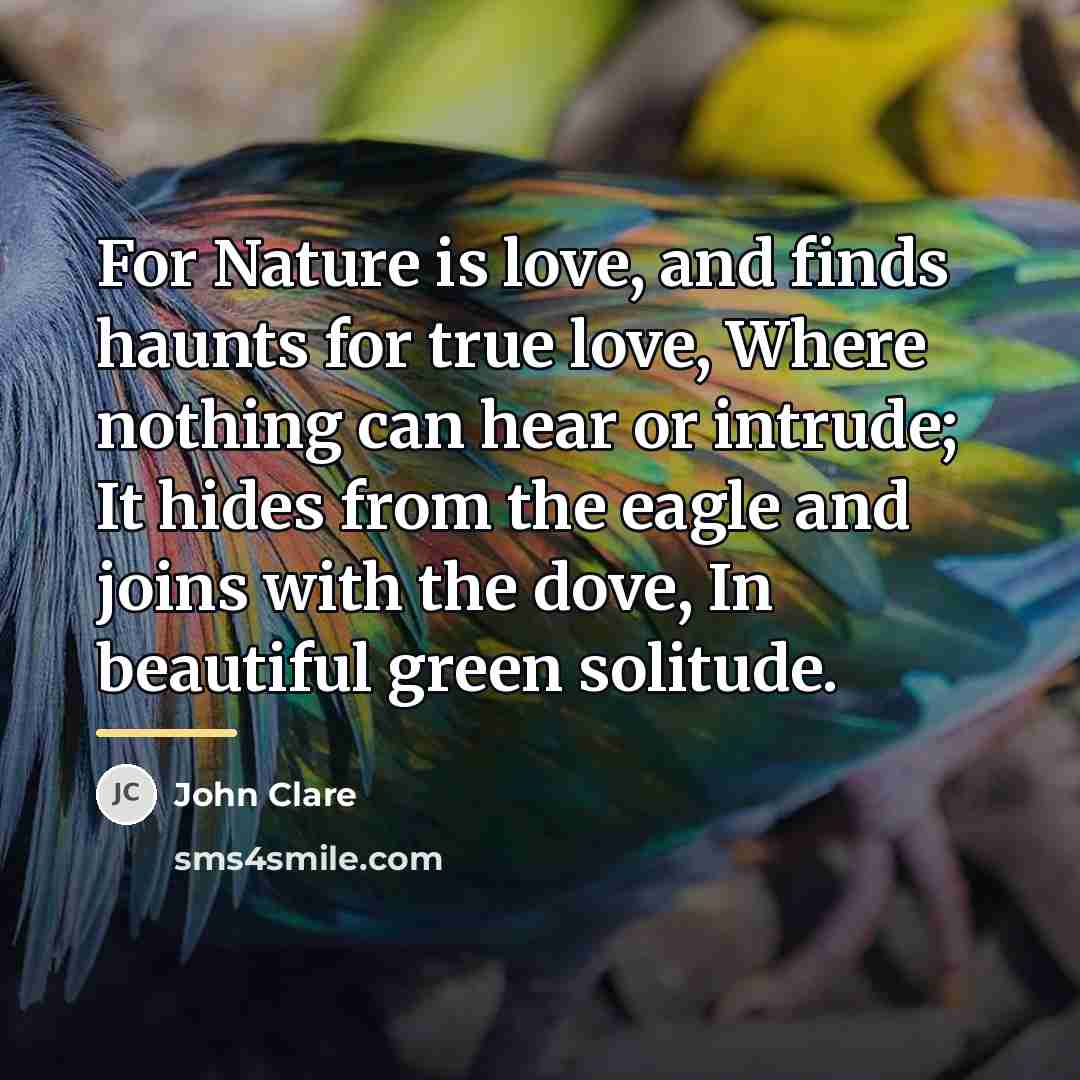 “For Nature is love, and finds haunts for true love,…” quote by John Clare