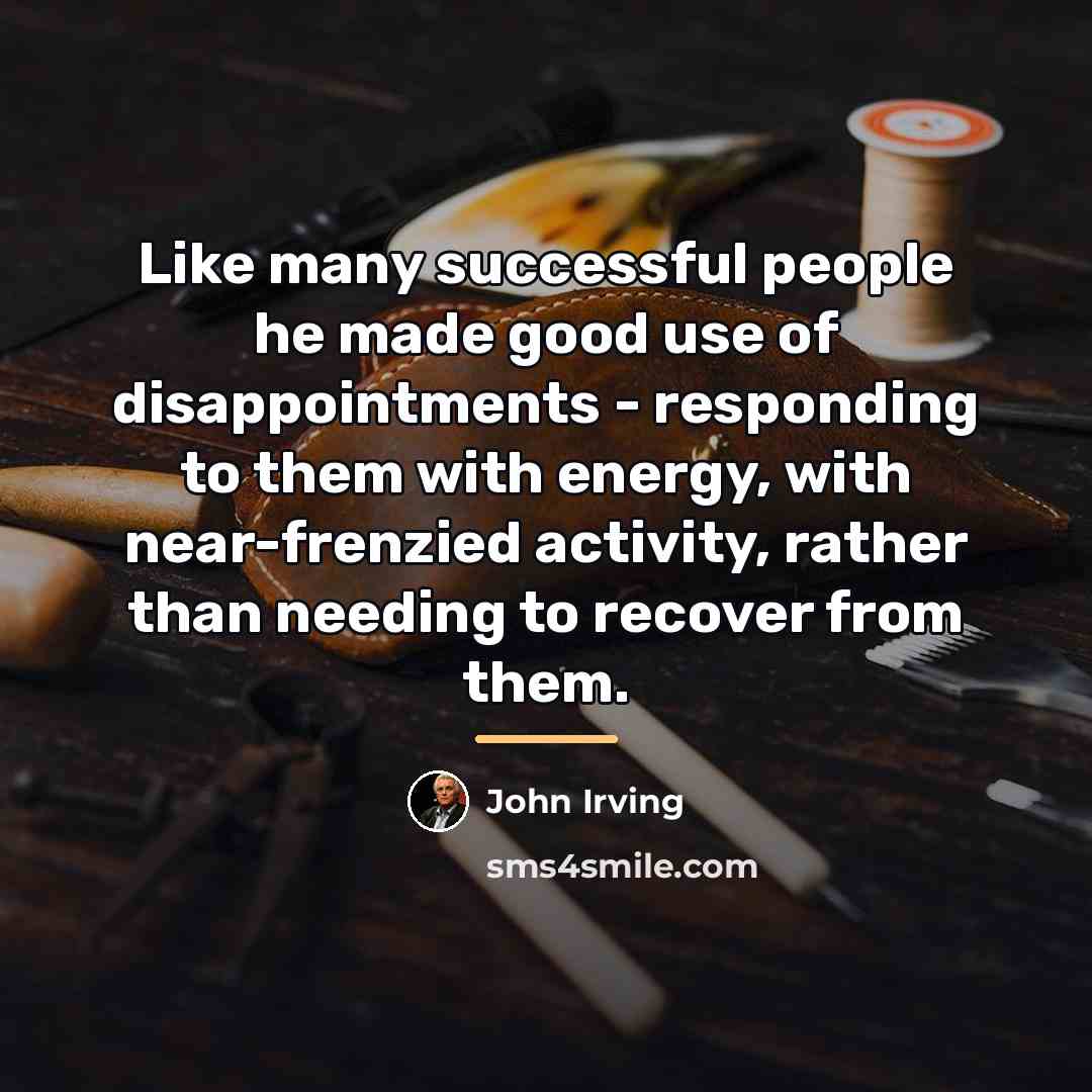 “Like many successful people he made good use of disappointments…” quote by John Irving