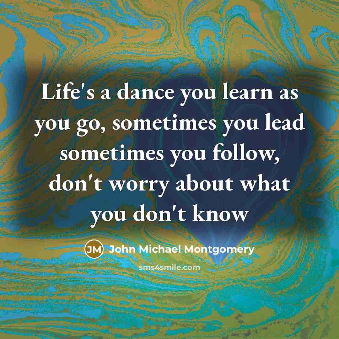 “Life's a dance you learn as you go, sometimes you…” quote by John Michael Montgomery