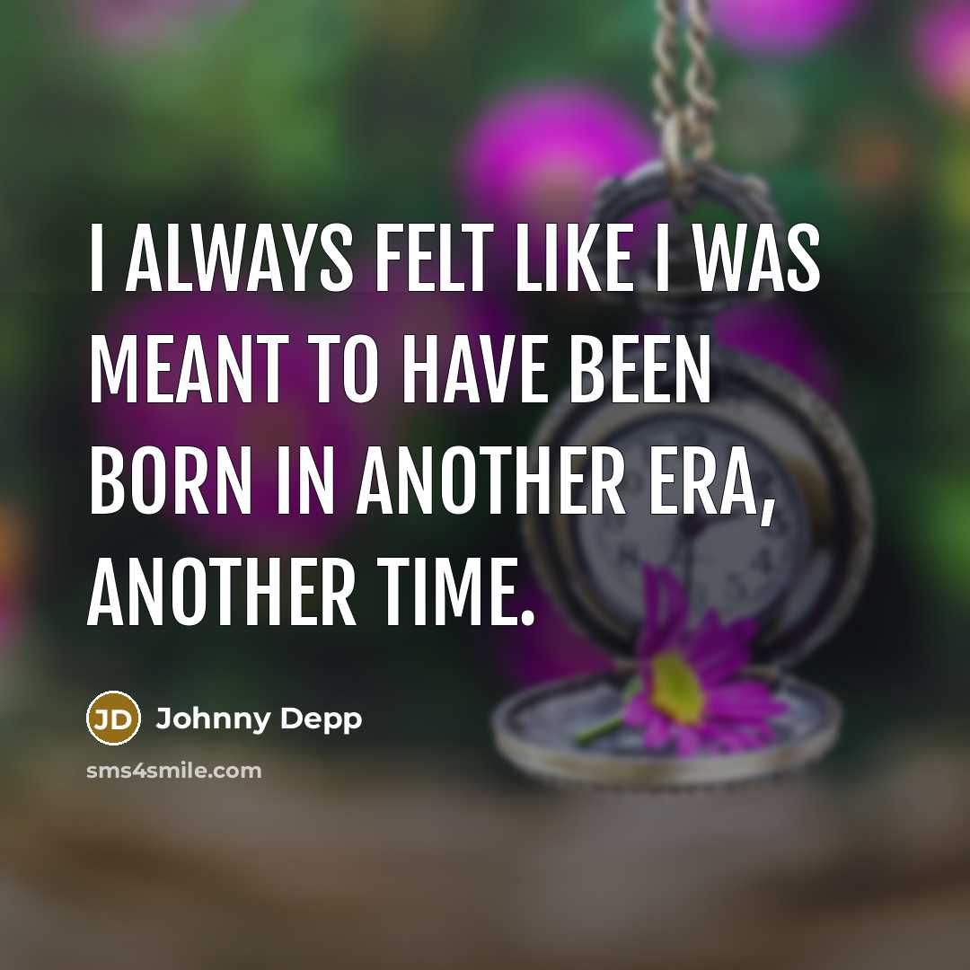 “I always felt like I was meant to have been…” quote by Johnny Depp