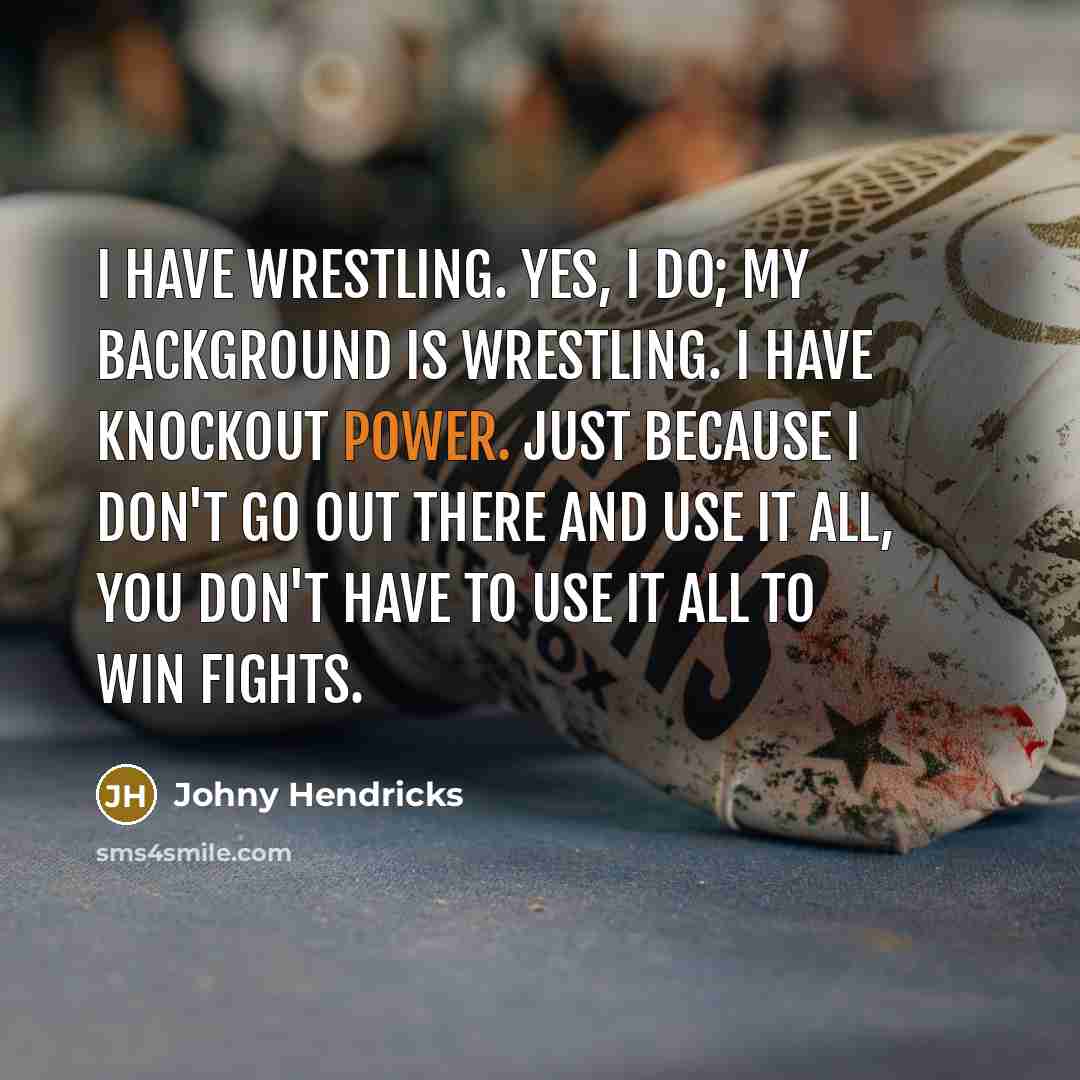 “I have wrestling. Yes, I do; my background is wrestling.…” quote by Johny Hendricks