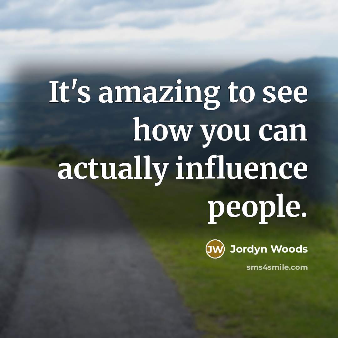 “It's amazing to see how you can actually influence people.…” quote by Jordyn Woods