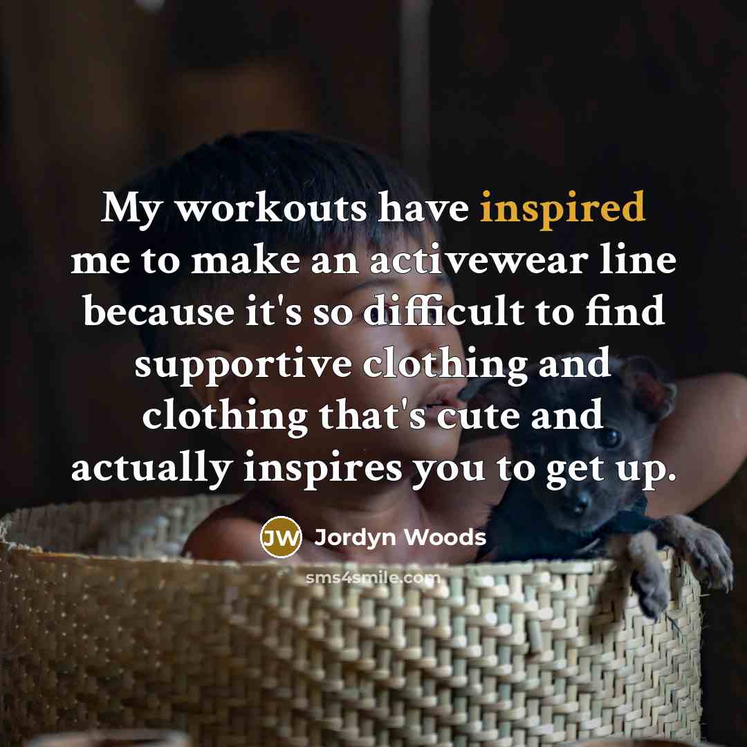 “My workouts have inspired me to make an activewear line…” quote by Jordyn Woods