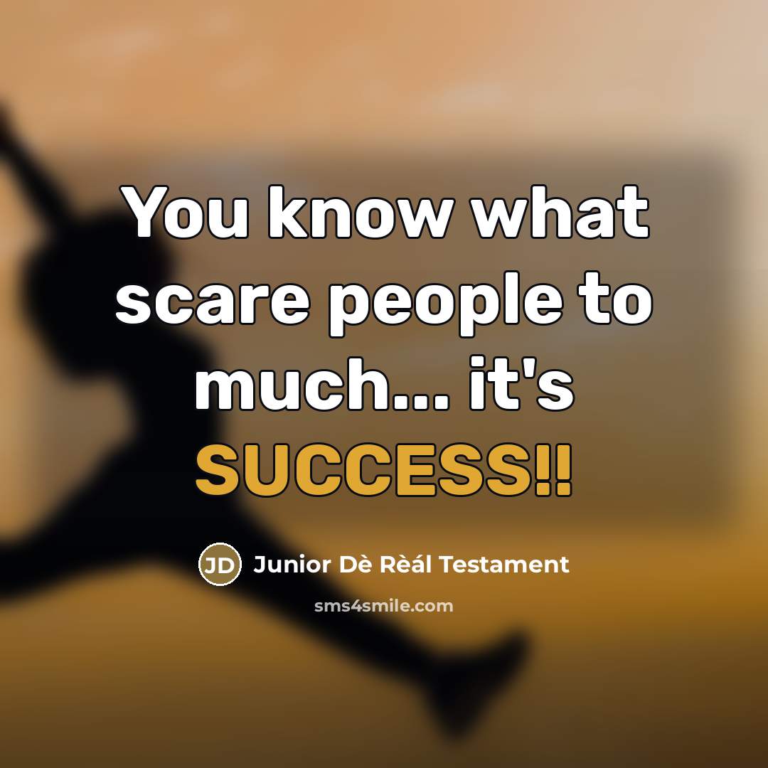 “You know what scare people to much... it's SUCCESS!!…” quote by Junior Dè Rèál Testament