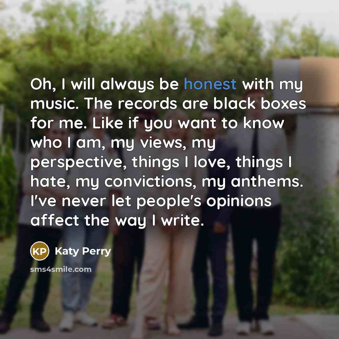 “Oh, I will always be honest with my music. The…” quote by Katy Perry