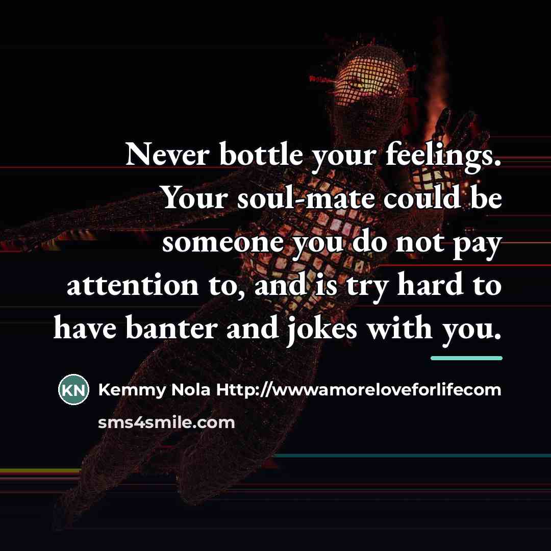 “Never bottle your feelings. Your soul-mate could be someone you…” quote by Kemmy Nola Http://wwwamoreloveforlifecom