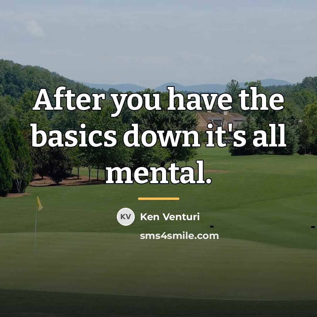 “After you have the basics down it's all mental.…” quote by Ken Venturi
