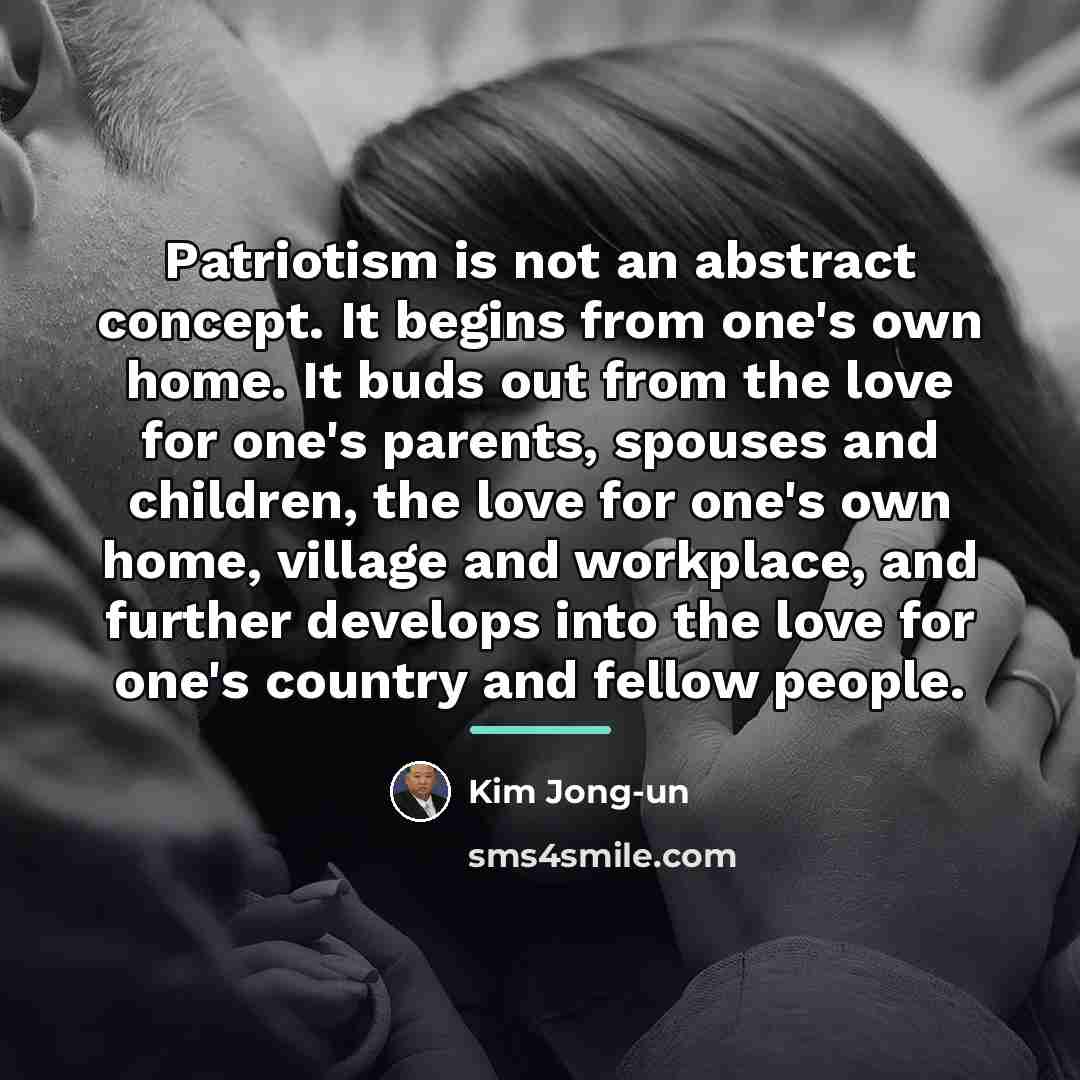 “Patriotism is not an abstract concept. It begins from one's…” quote by Kim Jong-un