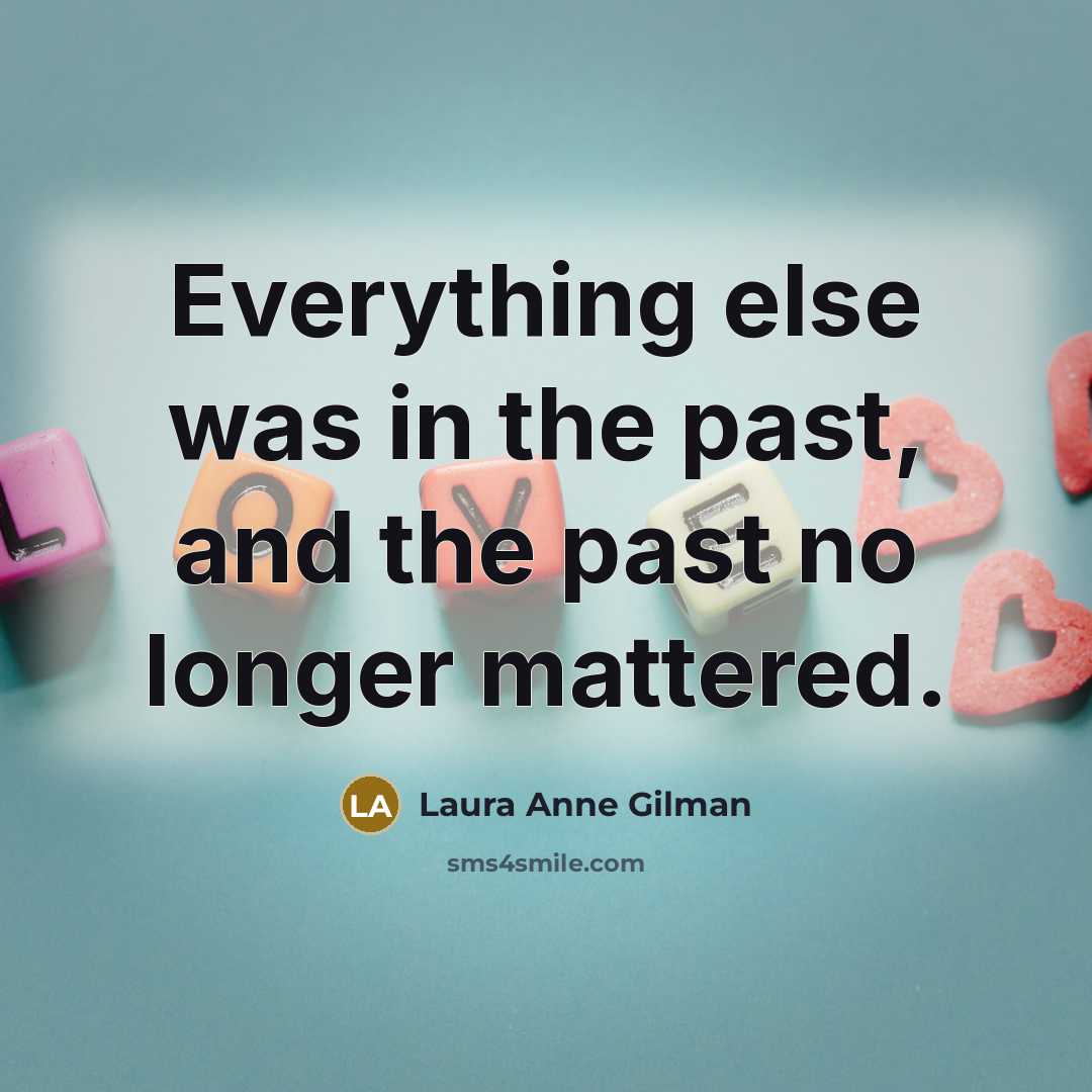 “Everything else was in the past, and the past no…” quote by Laura Anne Gilman