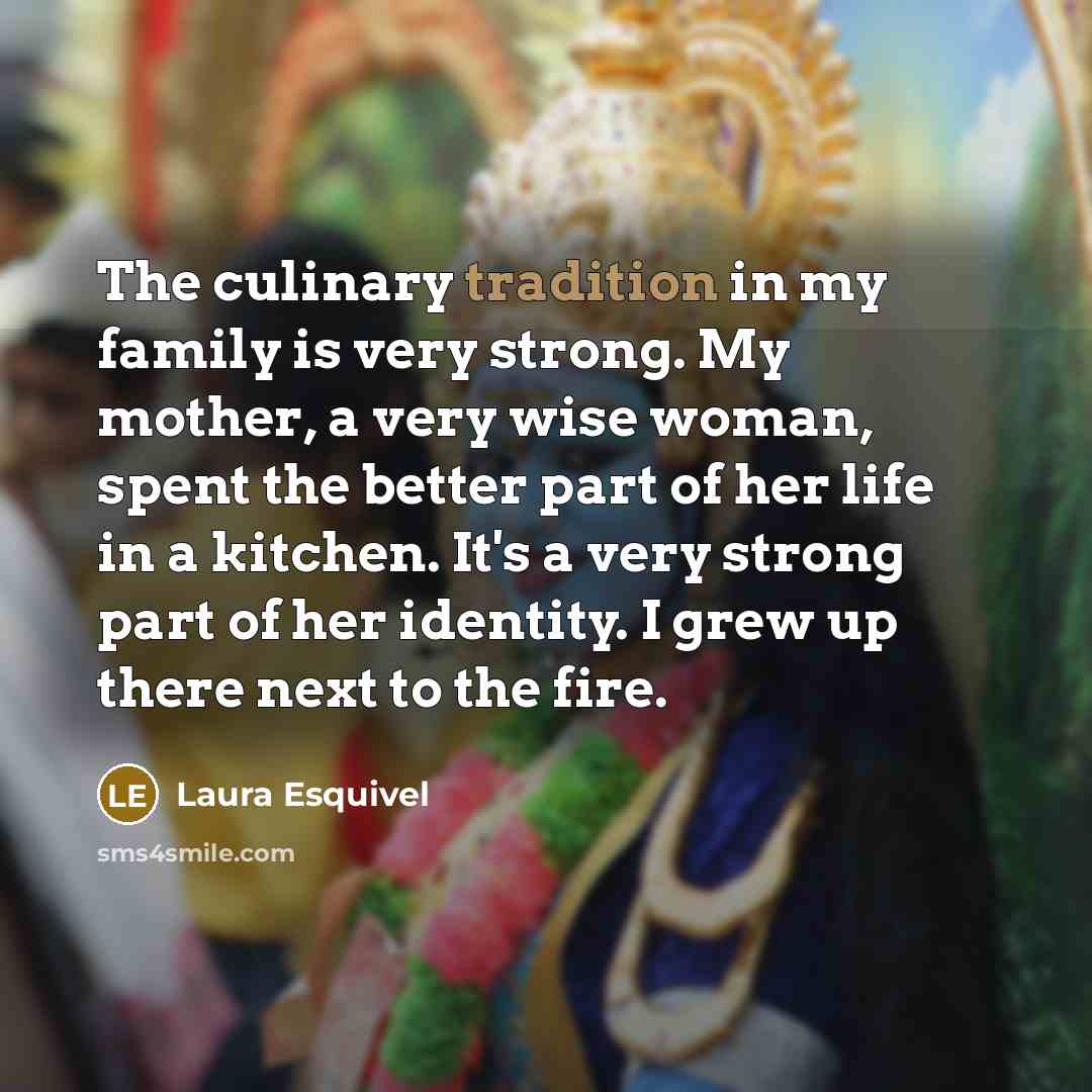 “The culinary tradition in my family is very strong. My…” quote by Laura Esquivel