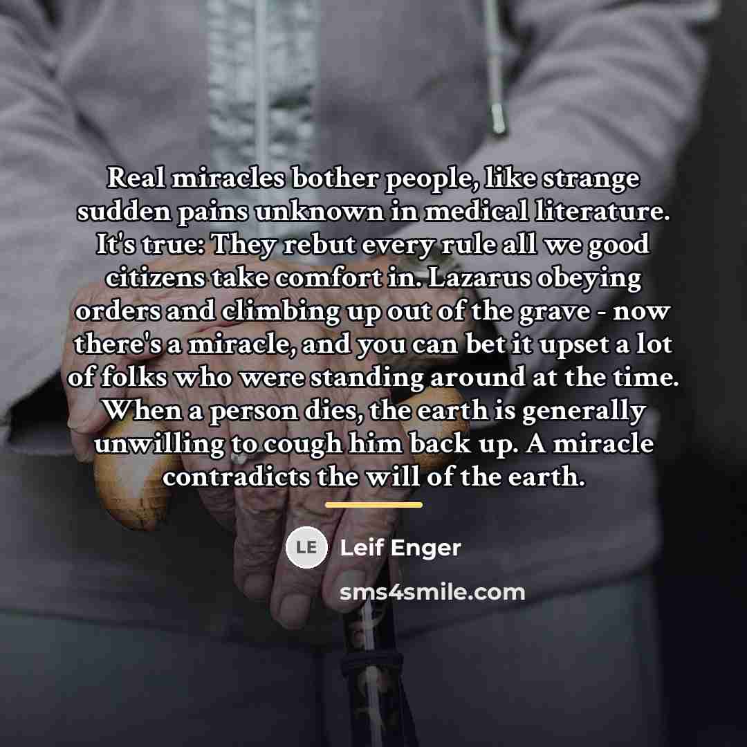 “Real miracles bother people, like strange sudden pains unknown in…” quote by Leif Enger
