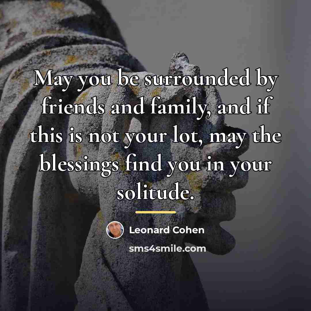 “May you be surrounded by friends and family, and if…” quote by Leonard Cohen