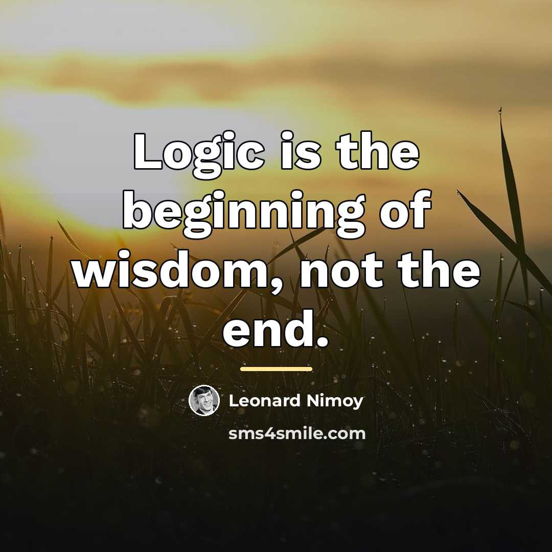 “Logic is the beginning of wisdom, not the end.…” quote by Leonard Nimoy