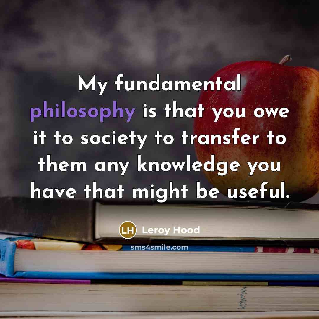 “My fundamental philosophy is that you owe it to society…” quote by Leroy Hood
