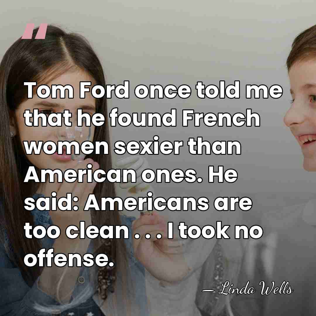 Tom Ford once told me that he found French women sexier than&hellip; - Linda Wells