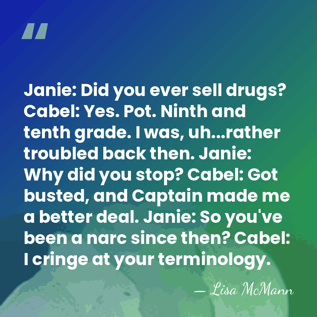 Janie: Did you ever sell drugs? Cabel: Yes. Pot. Ninth and tenth&hellip; - Lisa McMann