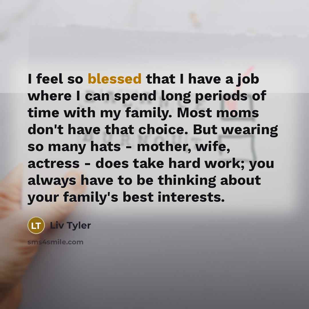 “I feel so blessed that I have a job where…” quote by Liv Tyler