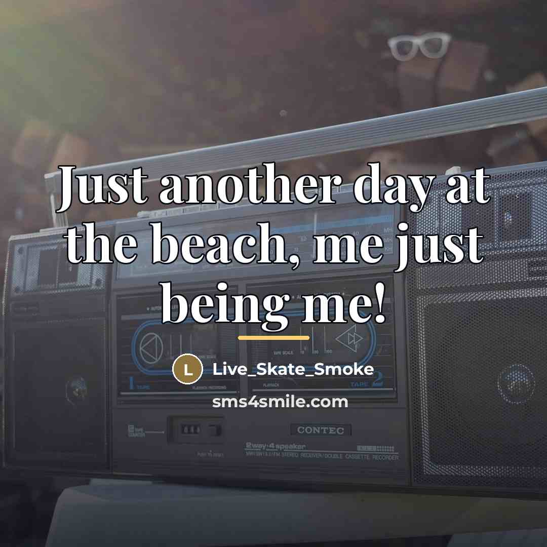 “Just another day at the beach, me just being me!…” quote by Live_Skate_Smoke