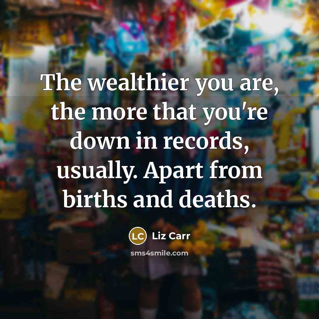 “The wealthier you are, the more that you're down in…” quote by Liz Carr