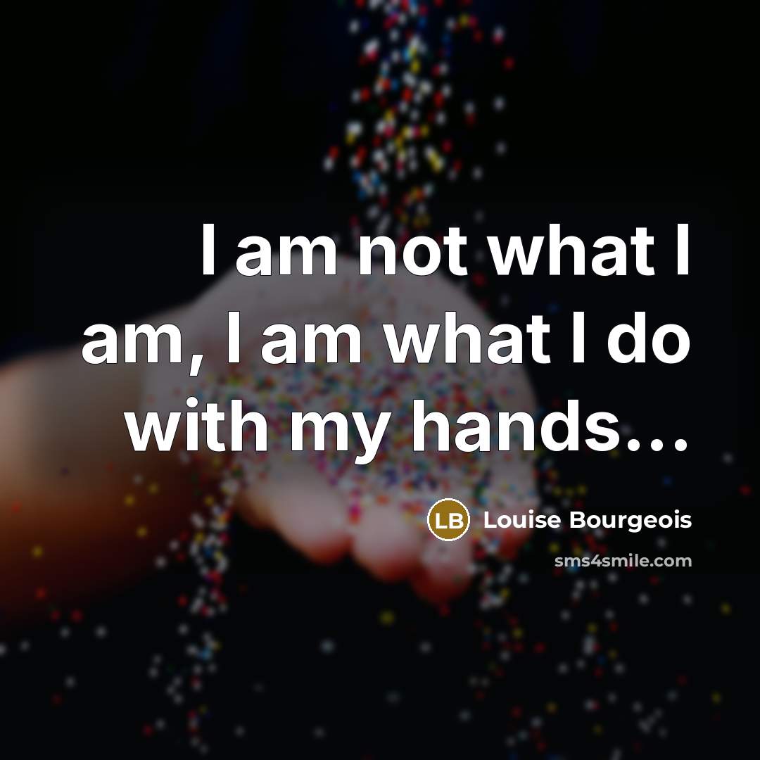 “I am not what I am, I am what I…” quote by Louise Bourgeois
