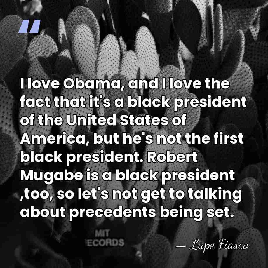 I love Obama, and I love the fact that it's a black&hellip; - Lupe Fiasco