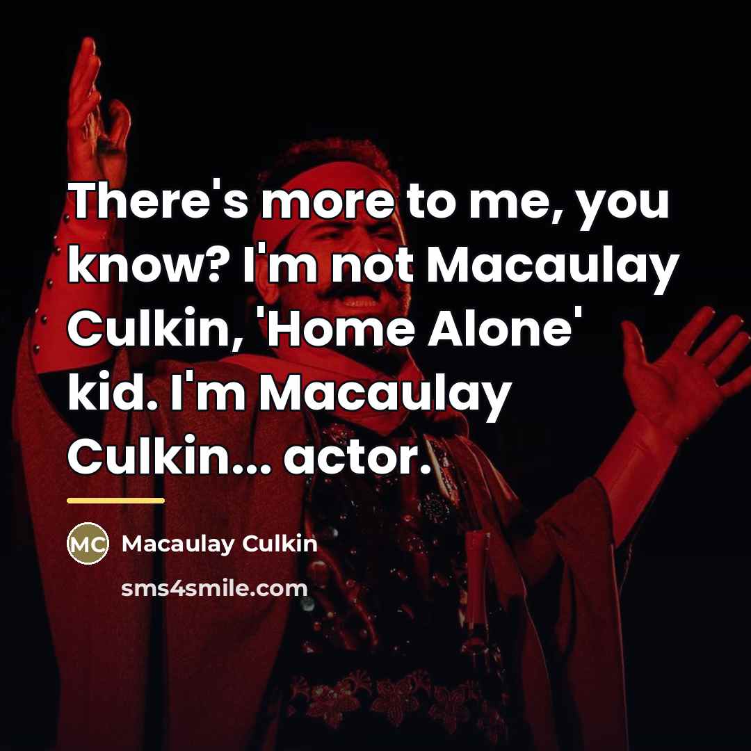 “There's more to me, you know? I'm not Macaulay Culkin,…” quote by Macaulay Culkin