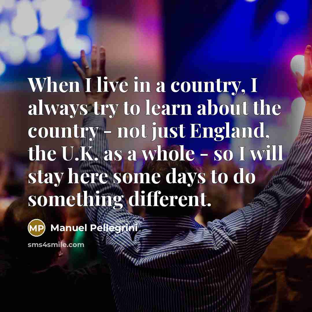 “When I live in a country, I always try to…” quote by Manuel Pellegrini
