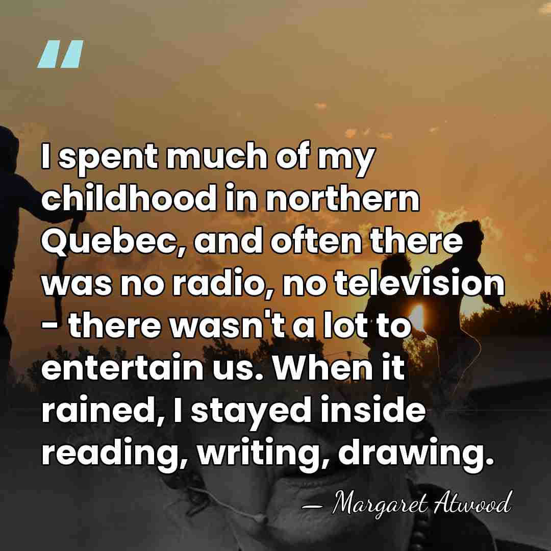 I spent much of my childhood in northern Quebec, and often there&hellip; - Margaret Atwood