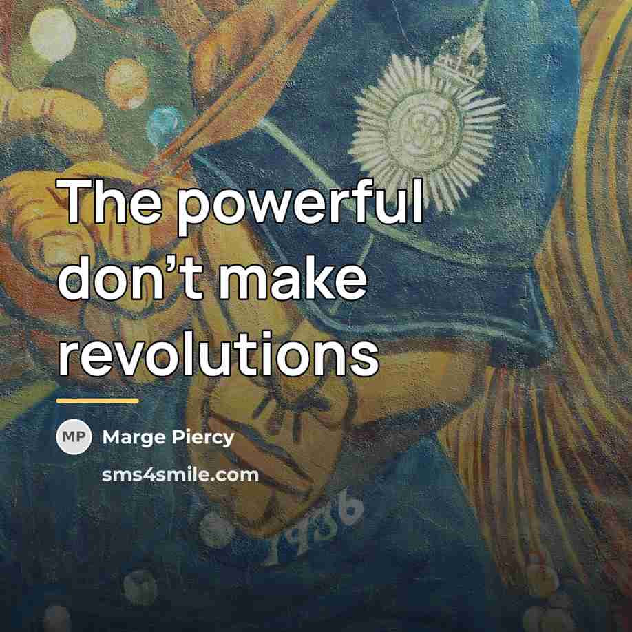 “The powerful don't make revolutions…” quote by Marge Piercy